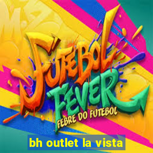 bh outlet la vista